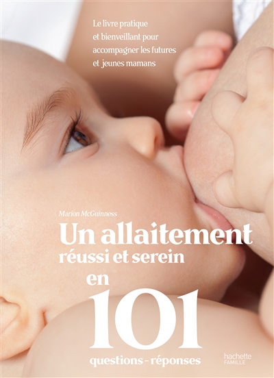 Couverture de : Un allaitement réussi et serein en 101 questions-réponses : le livre pratique et bienveillant pour accompagner les futures et jeunes mamans