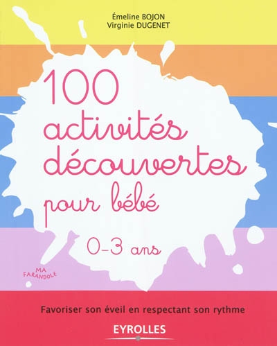 Couverture de : 100 activités découvertes pour bébé, 0-3 ans : favoriser son éveil en respectant son rythme