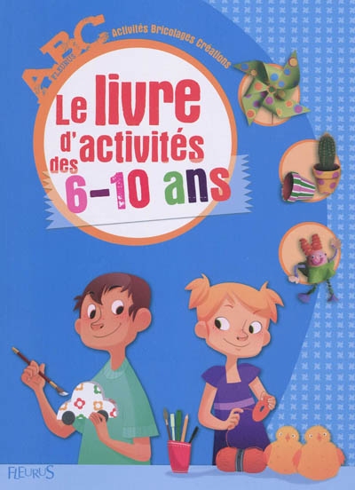 Couverture de : Le livre d'activités des 6-10 ans : activités, bricolages, créations