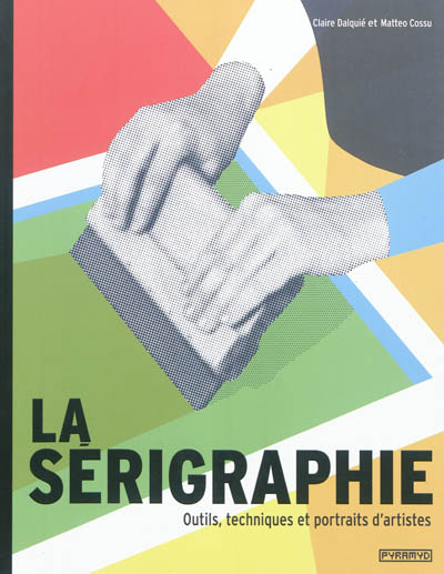 Couverture de : La sérigraphie : outils, techniques et portraits d'artistes