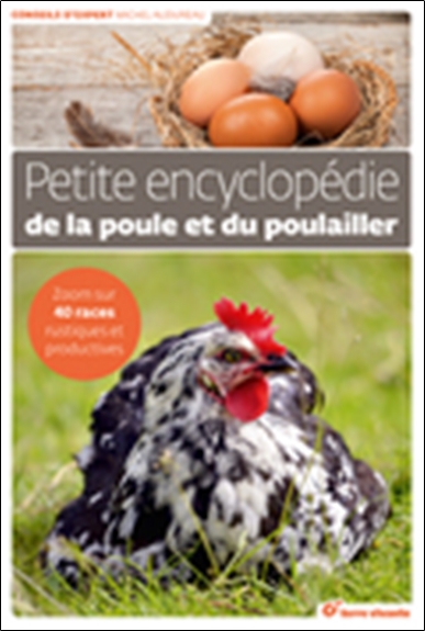 Couverture de : Petite encyclopédie de la poule et du poulailler : zoom sur 40 races rustiques et productives