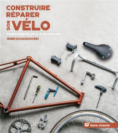 Couverture de : Construire, réparer son vélo : fabriquer un vélo à sa mesure