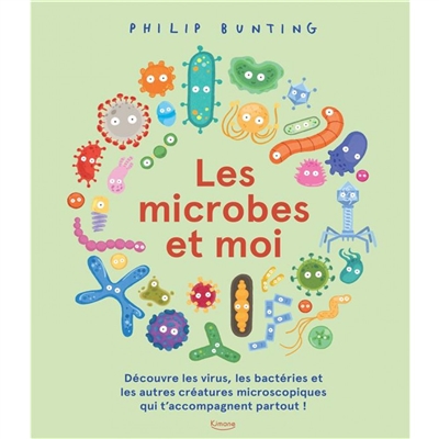 Couverture de : Les microbes et moi : découvre les virus, les bactéries et les autres créatures microscopiques qui t'accompagnent partout !