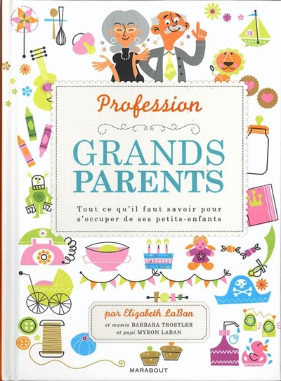 Couverture de : Profession grands-parents : tout ce qu'il faut savoir pour s'occuper de ses petits-enfants