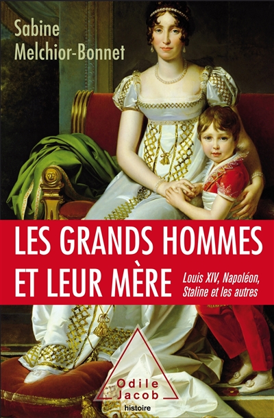 Couverture de : Les grands hommes et leur mère : Louis XIV, Napoléon, Staline et les autres