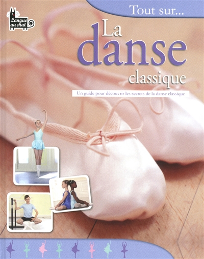 Couverture de : La danse classique : un guide pour découvrir les secrets de la danse classique