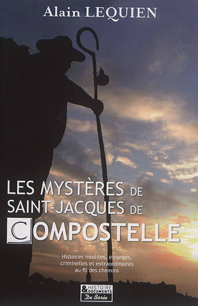 Couverture de : Les mystères de Saint-Jacques-de-Compostelle : histoires insolites, étranges, criminelles et extraordinaires au fil des chemins