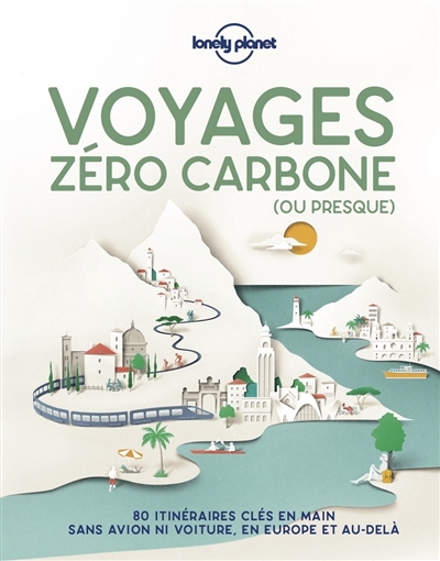 Couverture de : Voyages zéro carbone (ou presque) : 80 itinéraires clés en main sans avion ni voiture, en Europe et au-delà
