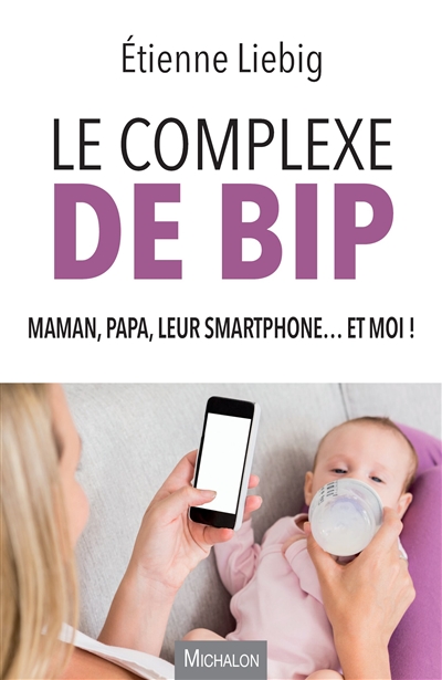 Couverture de : Le  complexe de Bip : maman, papa, leur smartphone... et moi !