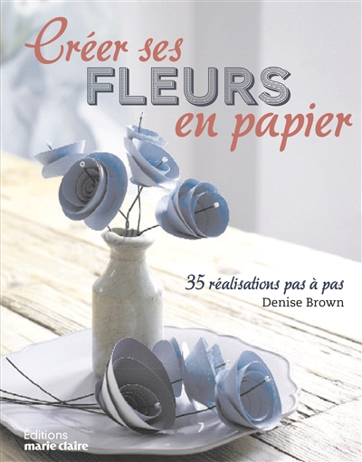 Couverture de : Créer ses fleurs en papier : 35 réalisations pas à pas